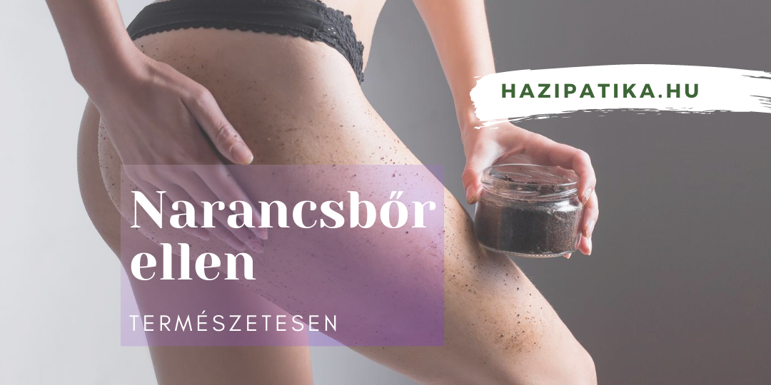Milyen természetes készítményeket, módszereket használhat a narancsbőrös bőrön?